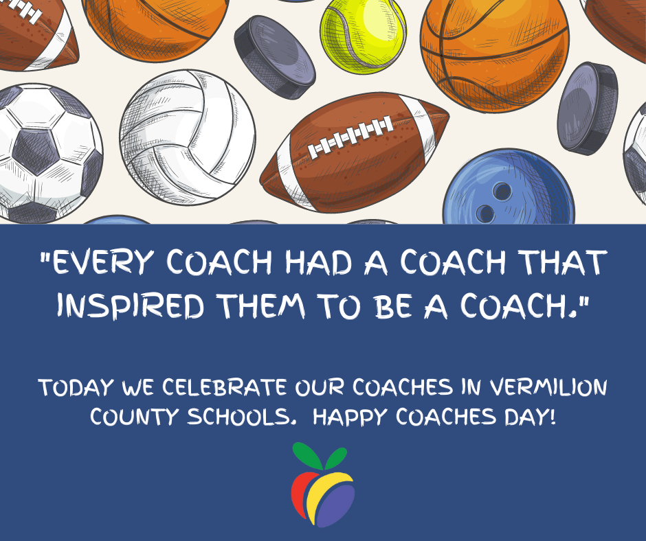 Every coach had a coach that inspired them to be a coach.  Today we celebrate our coaches in Vermilion County schools.  Happy Coaches Day!
