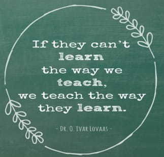 If they can't learn the way we teach, we teach the way they learn.