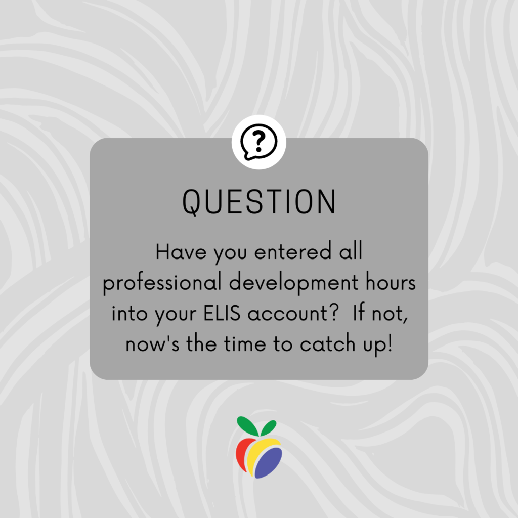 question:  have you entered all professional development hours into your ELIS account?  If not, now's the time to catch up!