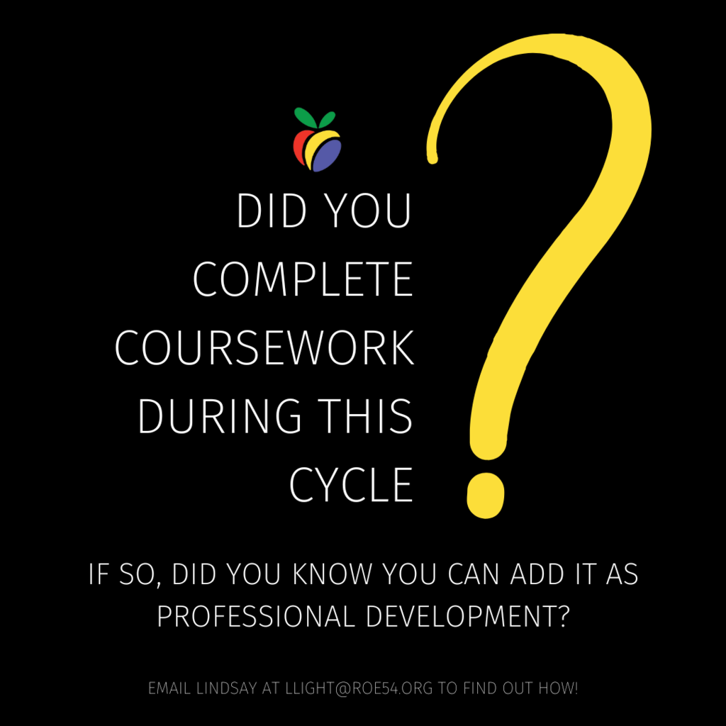 Did you complete coursework during this cycle?  If so, did you know you can add it as professional development?  Email Lindsay at llight@roe54.org to find out how.